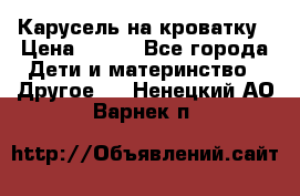 Карусель на кроватку › Цена ­ 700 - Все города Дети и материнство » Другое   . Ненецкий АО,Варнек п.